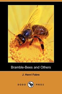 Jean-Henri Fabre - «Bramble-Bees and Others (Dodo Press)»