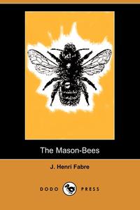 Jean-Henri Fabre - «The Mason-Bees (Dodo Press)»