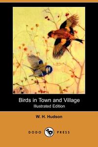 Birds in Town and Village (Illustrated Edition) (Dodo Press)