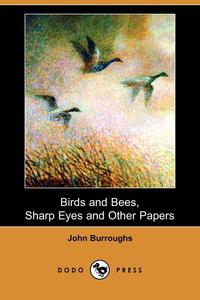 John Burroughs - «Birds and Bees, Sharp Eyes and Other Papers (Dodo Press)»