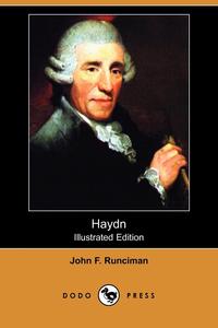 John F. Runciman - «Haydn (Illustrated Edition) (Dodo Press)»