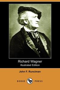 John F. Runciman - «Richard Wagner»