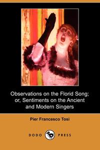 Pier Francesco Tosi - «Observations on the Florid Song; Or, Sentiments on the Ancient and Modern Singers (Dodo Press)»