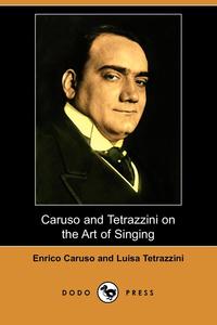 Enrico Jr. Caruso - «Caruso and Tetrazzini on the Art of Singing (Dodo Press)»