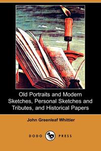 Old Portraits and Modern Sketches, Personal Sketches and Tributes, and Historical Papers (Dodo Press)