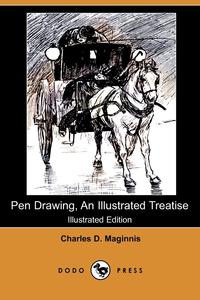 Charles D. Maginnis - «Pen Drawing, an Illustrated Treatise (Illustrated Edition) (Dodo Press)»