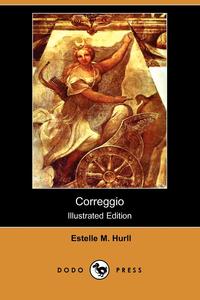 ESTELLE M. HURLL - «Correggio (Illustrated Edition) (Dodo Press)»