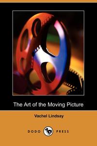 Vachel Lindsay - «The Art of the Moving Picture (Dodo Press)»