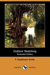 Francis Hopkinson Smith - «Outdoor Sketching (Illustrated Edition) (Dodo Press)»