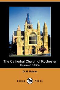 The Cathedral Church of Rochester (Illustrated Edition) (Dodo Press)