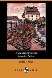 Lewis F. Allen - «Rural Architecture (Illustrated Edition) (Dodo Press)»