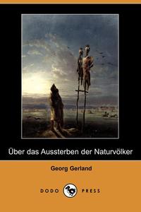 Georg Gerland - «Uber Das Aussterben Der Naturvolker (Dodo Press)»