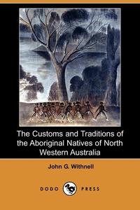 The Customs and Traditions of the Aboriginal Natives of North Western Australia (Dodo Press)