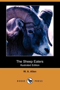 W. A. Allen - «The Sheep Eaters (Illustrated Edition) (Dodo Press)»