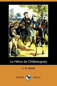 Laurent Olivier David - «Le Heros de Chateauguay (Dodo Press)»