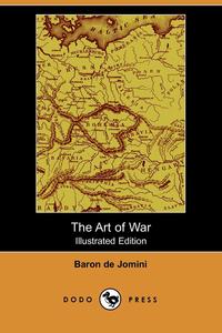 Baron De Jomini - «The Art of War (Illustrated Edition) (Dodo Press)»
