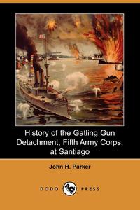 History of the Gatling Gun Detachment, Fifth Army Corps, at Santiago (Dodo Press)