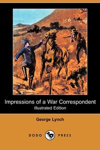 Impressions of a War Correspondent (Illustrated Edition) (Dodo Press)