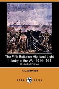 F. L. Morrison - «The Fifth Battalion Highland Light Infantry in the War 1914-1918 (Illustrated Edition) (Dodo Press)»