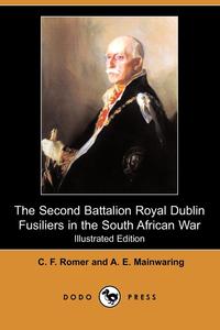 C. F. Romer - «The Second Battalion Royal Dublin Fusiliers in the South African War (Illustrated Edition) (Dodo Press)»