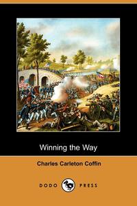 Charles Carleton Coffin - «Winning the Way (Dodo Press)»