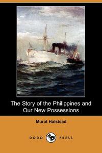 The Story of the Philippines and Our New Possessions (Dodo Press)