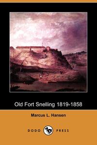 Marcus L. Hansen - «Old Fort Snelling 1819-1858 (Dodo Press)»
