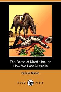 Samuel Mullen - «The Battle of Mordialloc; Or, How We Lost Australia (Dodo Press)»