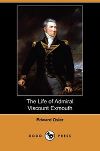 Edward Osler - «The Life of Admiral Viscount Exmouth (Dodo Press)»