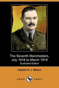 The Seventh Manchesters, July 1916 to March 1919 (Illustrated Edition) (Dodo Press)