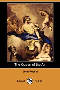 John Ruskin - «The Queen of the Air (Dodo Press)»