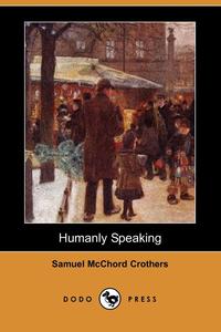 Samuel McChord Crothers - «Humanly Speaking (Dodo Press)»