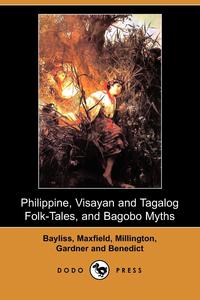 Philippine, Visayan and Tagalog Folk-Tales, and Bagobo Myths (Dodo Press)