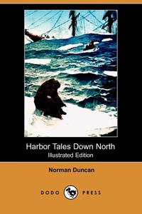 Norman Duncan - «Harbor Tales Down North (Illustrated Edition) (Dodo Press)»