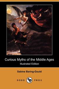 Sabine Baring-Gould - «Curious Myths of the Middle Ages (Illustrated Edition) (Dodo Press)»