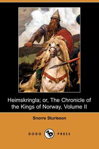 Snorre Sturleson - «Heimskringla; Or, the Chronicle of the Kings of Norway, Volume II (Dodo Press)»