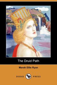 Marah Ellis Ryan - «The Druid Path (Dodo Press)»