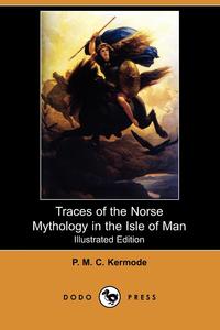 Traces of the Norse Mythology in the Isle of Man (Illustrated Edition) (Dodo Press)