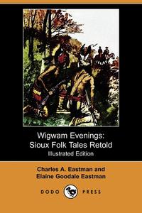 Charles A. Eastman - «Wigwam Evenings»