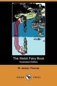 W. Jenkyn Thomas - «The Welsh Fairy Book (Illustrated Edition) (Dodo Press)»