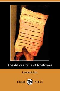 Leonard Cox - «The Art or Crafte of Rhetoryke (Dodo Press)»