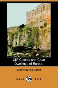 Sabine Baring-Gould - «Cliff Castles and Cave Dwellings of Europe (Dodo Press)»