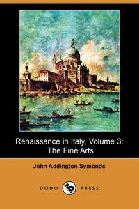 John Addington Symonds - «Renaissance in Italy, Volume 3»