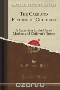 L. Emmett Holt - «The Care and Feeding of Children»