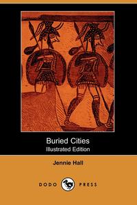 Buried Cities (Illustrated Edition) (Dodo Press)