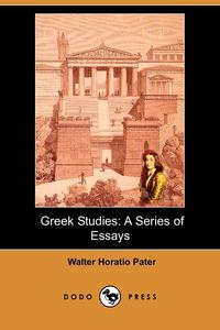 Walter Horatio Pater - «Greek Studies»