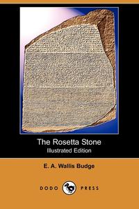 E. A. Wallis Budge - «The Rosetta Stone (Illustrated Edition) (Dodo Press)»