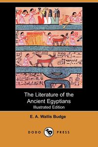 The Literature of the Ancient Egyptians (Illustrated Edition) (Dodo Press)