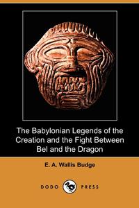 The Babylonian Legends of the Creation and the Fight Between Bel and the Dragon (Dodo Press)