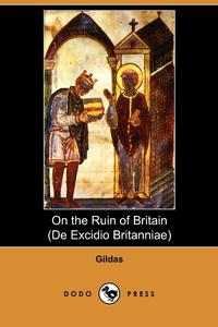 Gildas - «On the Ruin of Britain (de Excidio Britanniae) (Dodo Press)»